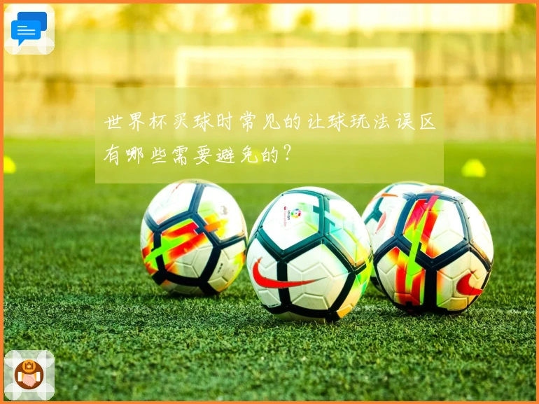 世界杯买球时常见的让球玩法误区有哪些需要避免的？